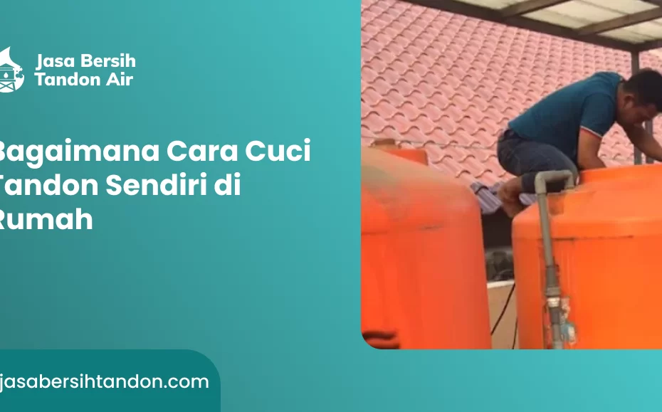 Bagaimana Cara Cuci Tandon Sendiri di Rumah