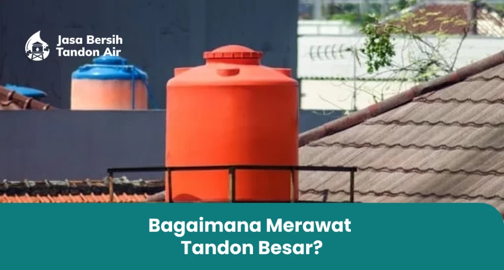 Bagaimana Merawat Tandon Besar?
